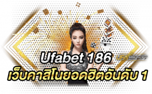 Ufabet 186 เว็บคาสิโนยอดฮิตอันดับ 1-Ufabet77