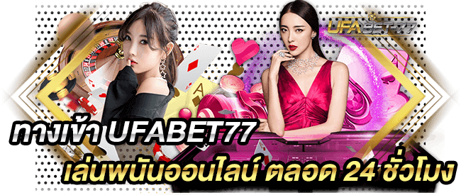 ทางเข้า UFABET77 เล่นพนันออนไลน์ ตลอด 24 ชั่วโมง-Ufabet77